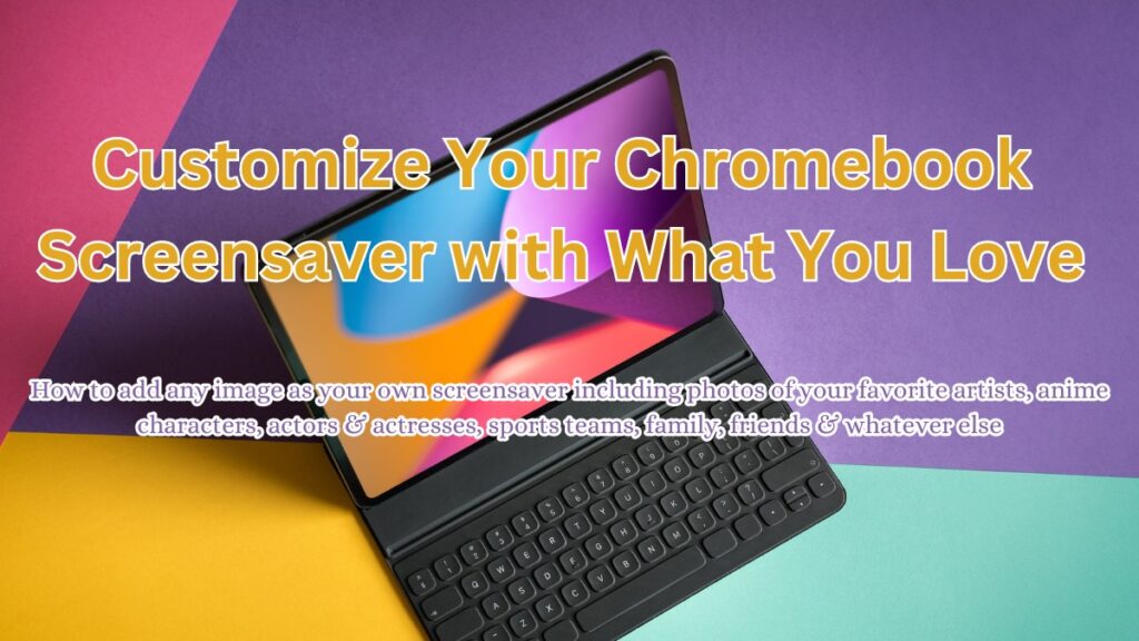 Customize your chromebook screensaver with what you love